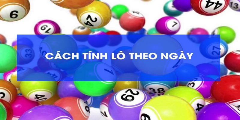 Cách tính lô theo ngày được coi là chiến lược chơi lô đề phổ biến hiện nay